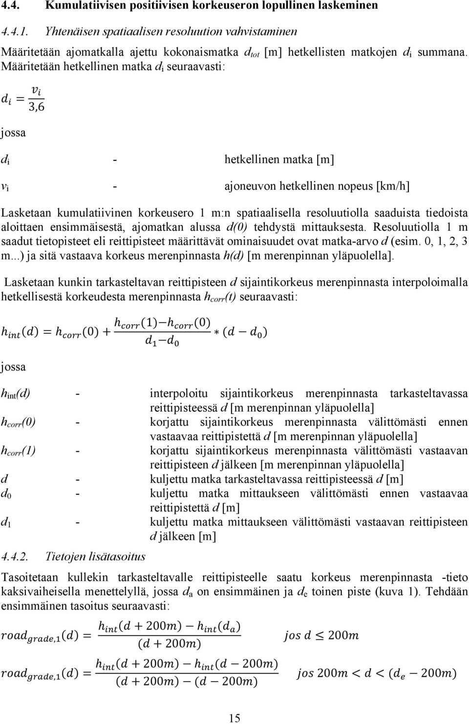 Määritetään hetkellinen matka d i seuraavasti: d i = v i 3,6 jossa d i - hetkellinen matka v i - ajoneuvon hetkellinen nopeus [km/h] Lasketaan kumulatiivinen korkeusero 1 m:n spatiaalisella