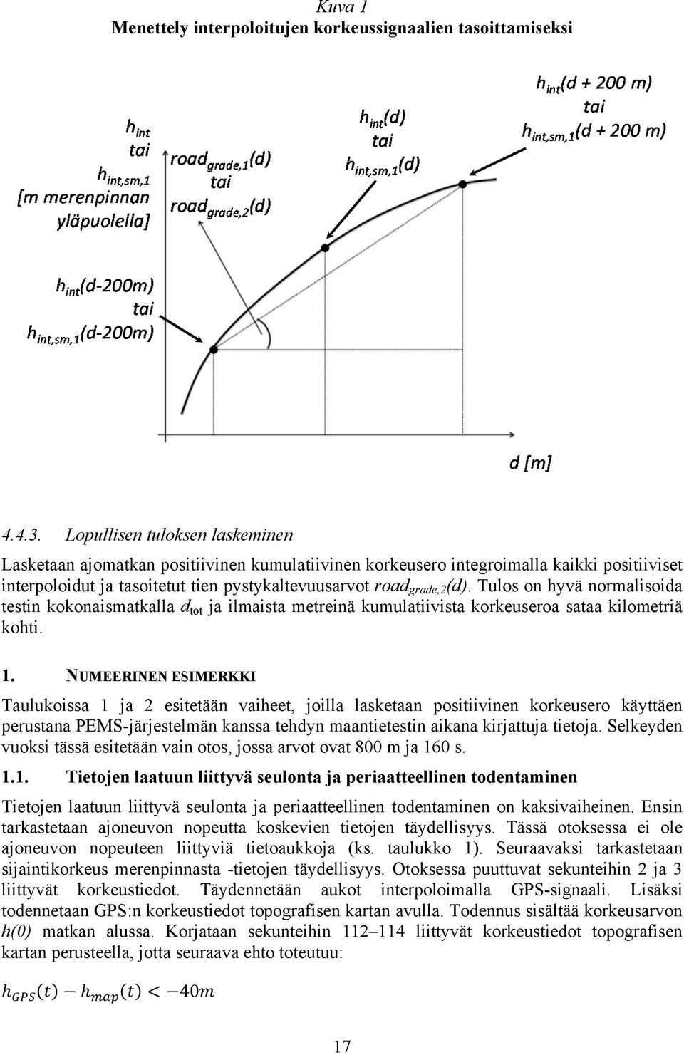 Tulos on hyvä normalisoida testin kokonaismatkalla d tot ja ilmaista metreinä kumulatiivista korkeuseroa sataa kilometriä kohti. 1.