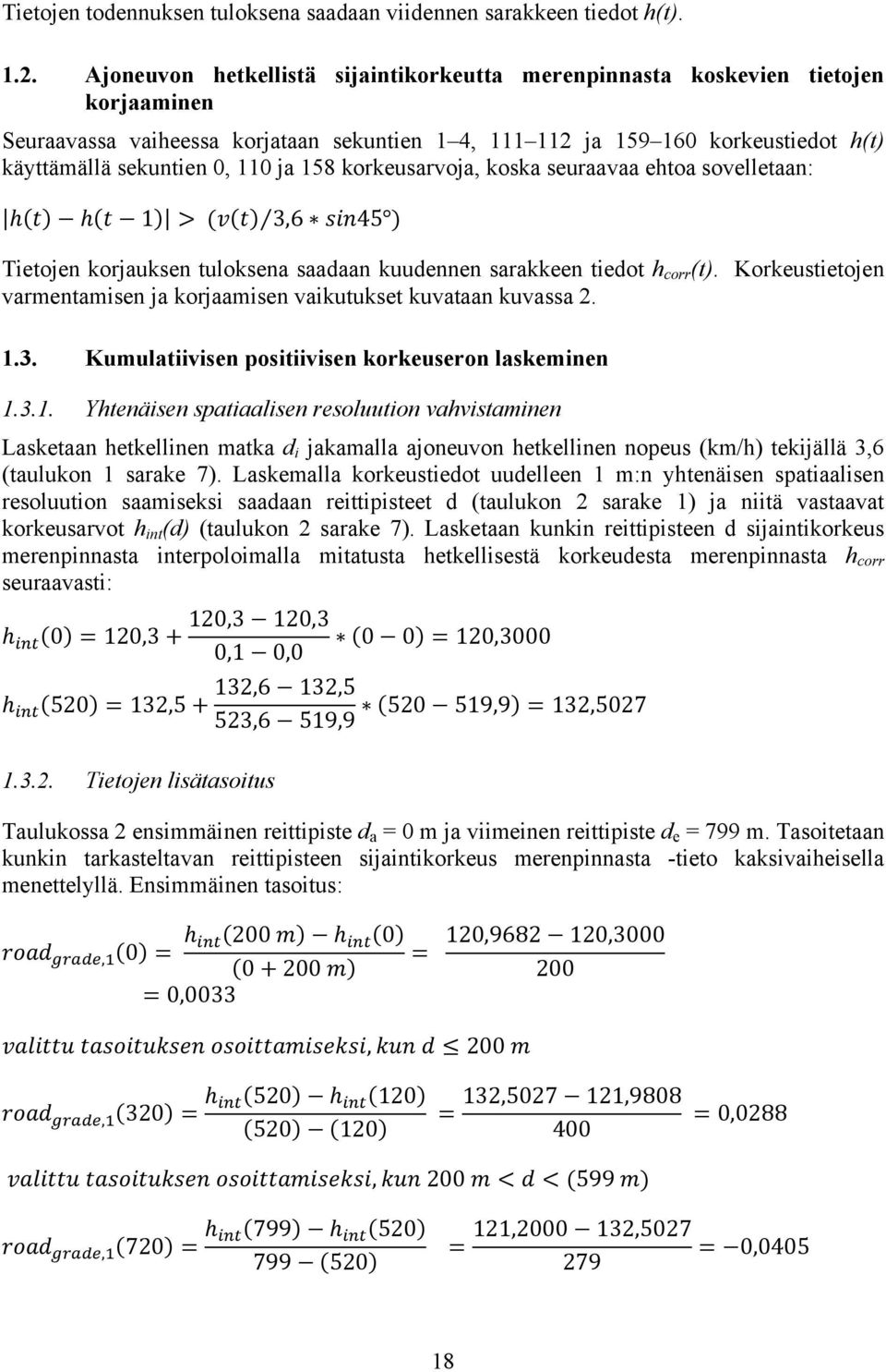 ja 158 korkeusarvoja, koska seuraavaa ehtoa sovelletaan: h(t) h(t 1) > (v(t) 3,6 sin45 ) Tietojen korjauksen tuloksena saadaan kuudennen sarakkeen tiedot h corr (t).