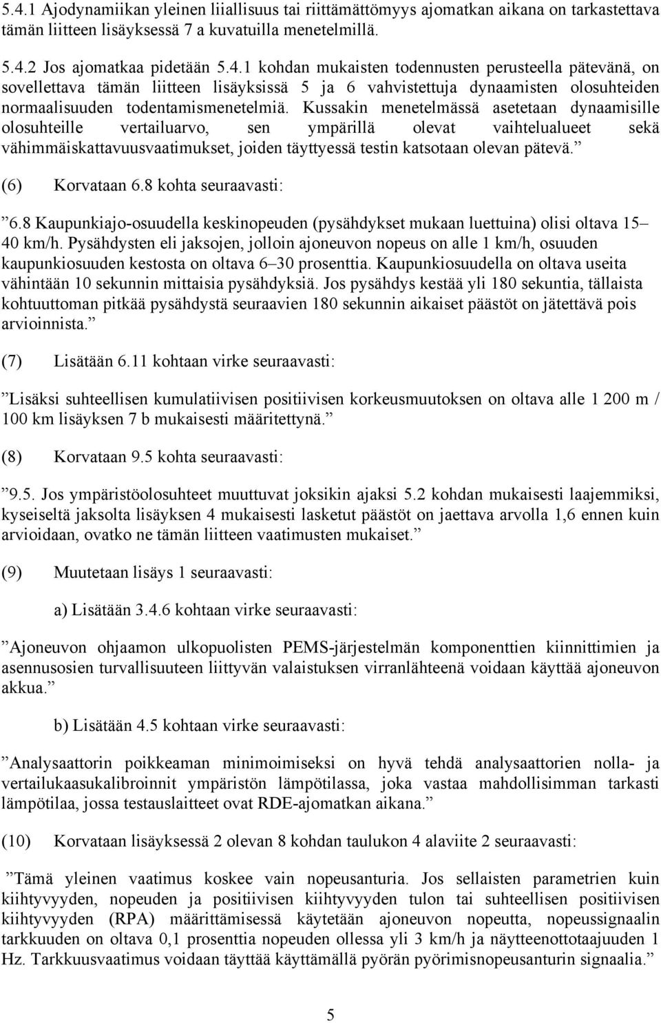 (6) Korvataan 6.8 kohta seuraavasti: 6.8 Kaupunkiajo-osuudella keskinopeuden (pysähdykset mukaan luettuina) olisi oltava 15 40 km/h.