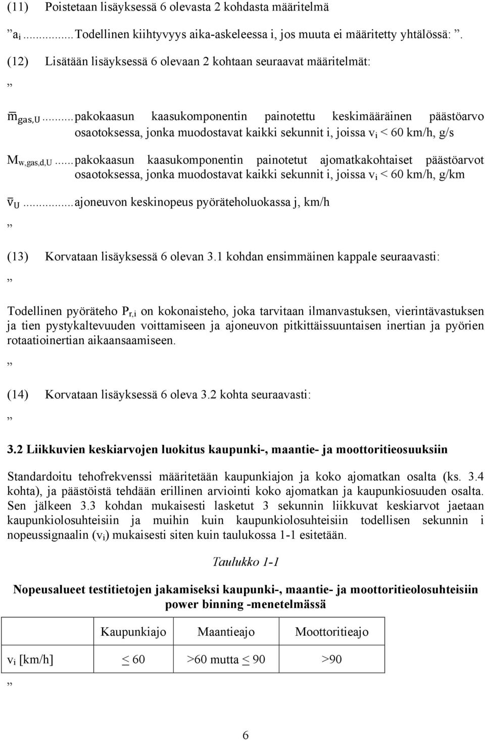 .. pakokaasun kaasukomponentin painotettu keskimääräinen päästöarvo osaotoksessa, jonka muodostavat kaikki sekunnit i, joissa v i < 60 km/h, g/s M w,gas,d,u.