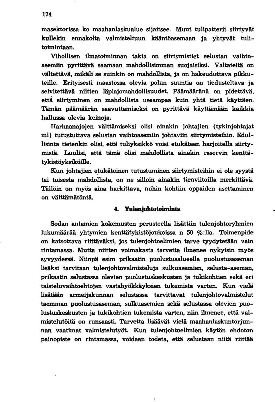 Valtateitä on vältettävä, mikäli se suinkin on mahdollista, ja on hakeuduttava pikkuteille. Erityisesti maastossa olevia polun suuntia on tiedusteltava ja selvitettävä niitten läpiajomahdollisuudet.