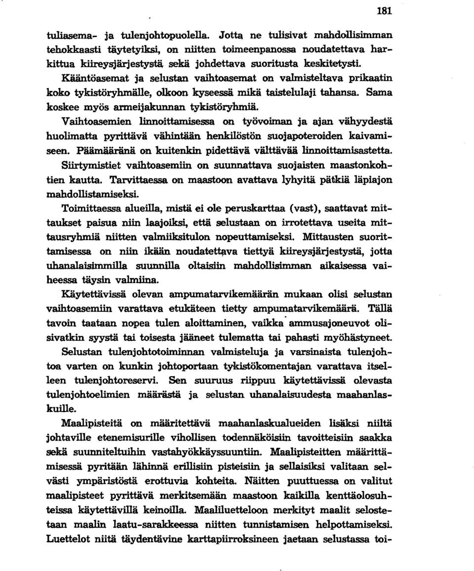 Kääntöasemat ja selustan vaihtoasemat on valmisteltava prikaatin koko tykistöryhmälle, olkoon kyseessä mikä taistelulaji tahansa. Sama koskee myös armeijakunnan tykistöryhmiä.