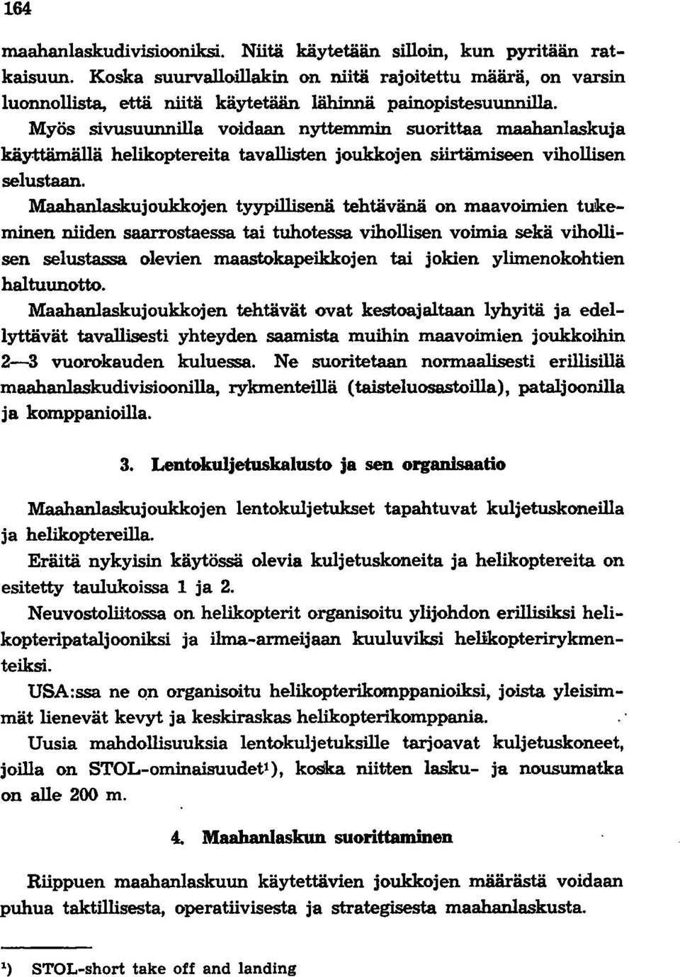 Myös sivusuunnilla voidaan nyttemmin suorittaa maahanlaskuja käyttämällä helikoptereita tavallisten joukkojen siirtämiseen vihollisen selustaan.