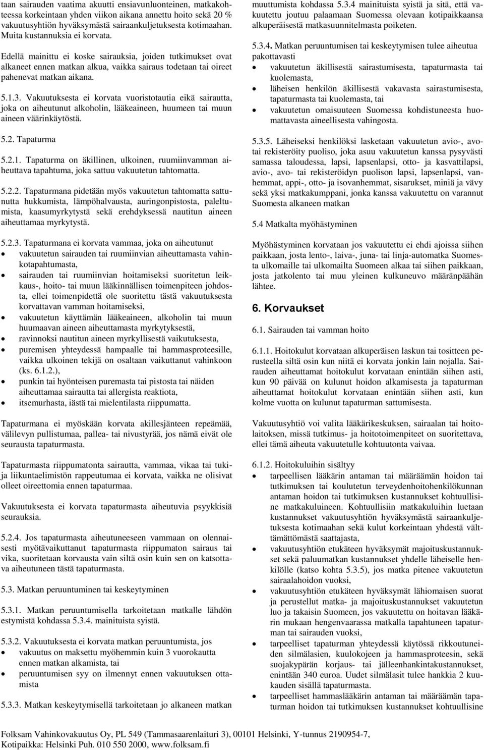 Vakuutuksesta ei korvata vuoristotautia eikä sairautta, joka on aiheutunut alkoholin, lääkeaineen, huumeen tai muun aineen väärinkäytöstä. 5.2. Tapaturma 5.2.1.