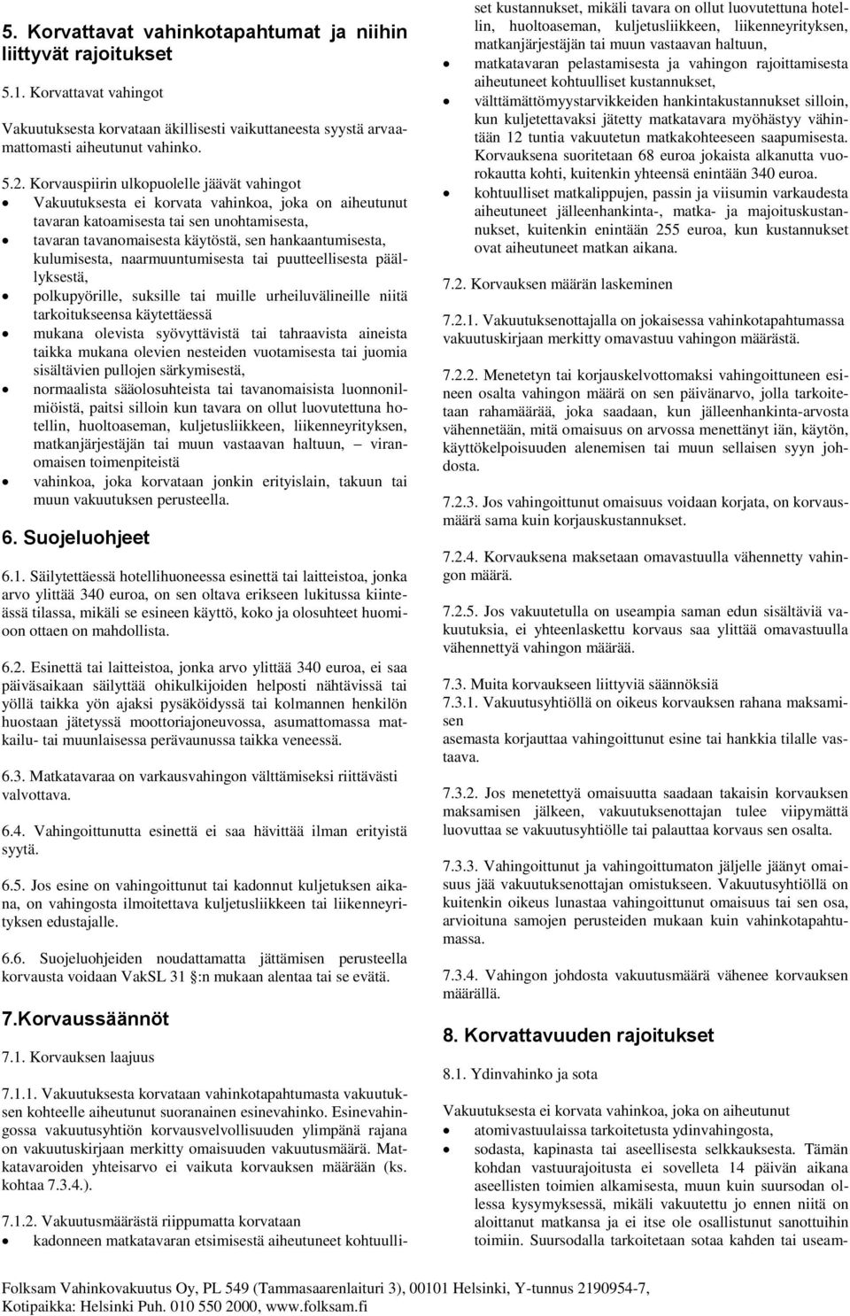 kulumisesta, naarmuuntumisesta tai puutteellisesta päällyksestä, polkupyörille, suksille tai muille urheiluvälineille niitä tarkoitukseensa käytettäessä mukana olevista syövyttävistä tai tahraavista