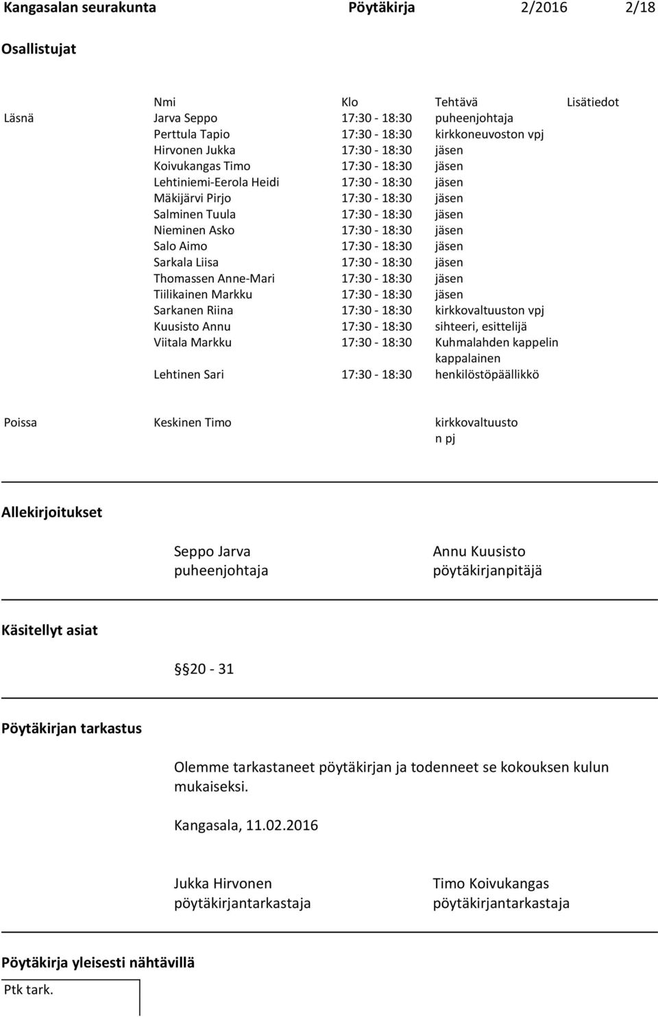 Aimo 17:30-18:30 jäsen Sarkala Liisa 17:30-18:30 jäsen Thomassen Anne-Mari 17:30-18:30 jäsen Tiilikainen Markku 17:30-18:30 jäsen Sarkanen Riina 17:30-18:30 kirkkovaltuuston vpj Kuusisto Annu