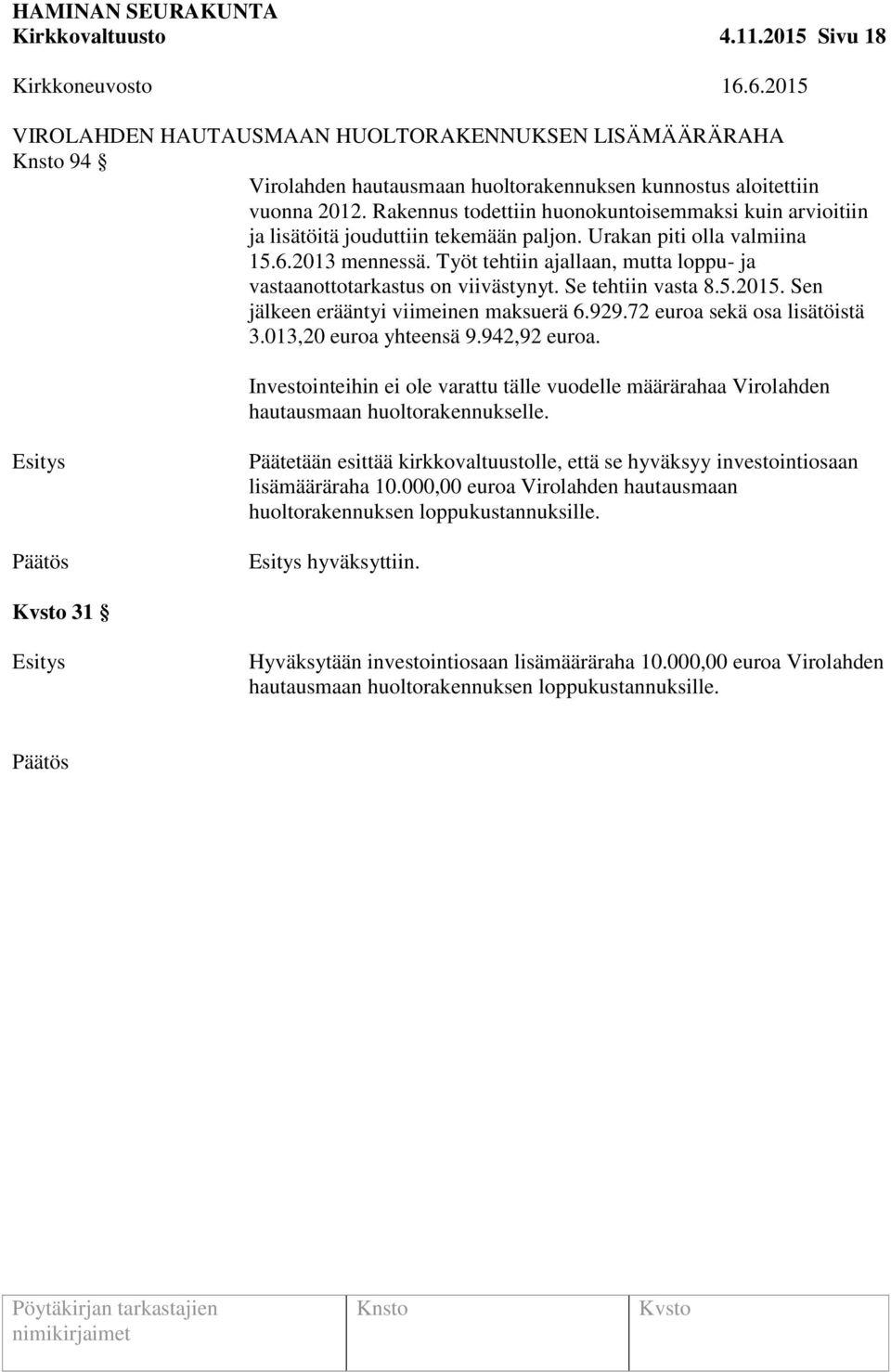 Työt tehtiin ajallaan, mutta loppu- ja vastaanottotarkastus on viivästynyt. Se tehtiin vasta 8.5.2015. Sen jälkeen erääntyi viimeinen maksuerä 6.929.72 euroa sekä osa lisätöistä 3.