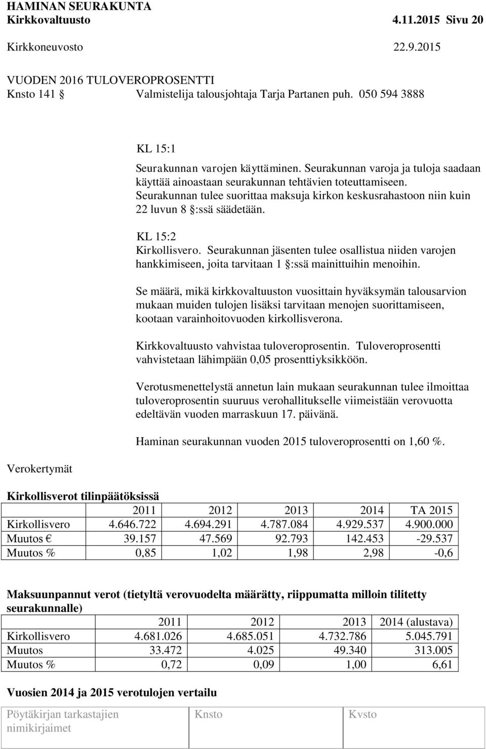 Seurakunnan tulee suorittaa maksuja kirkon keskusrahastoon niin kuin 22 luvun 8 :ssä säädetään. KL 15:2 Kirkollisvero.