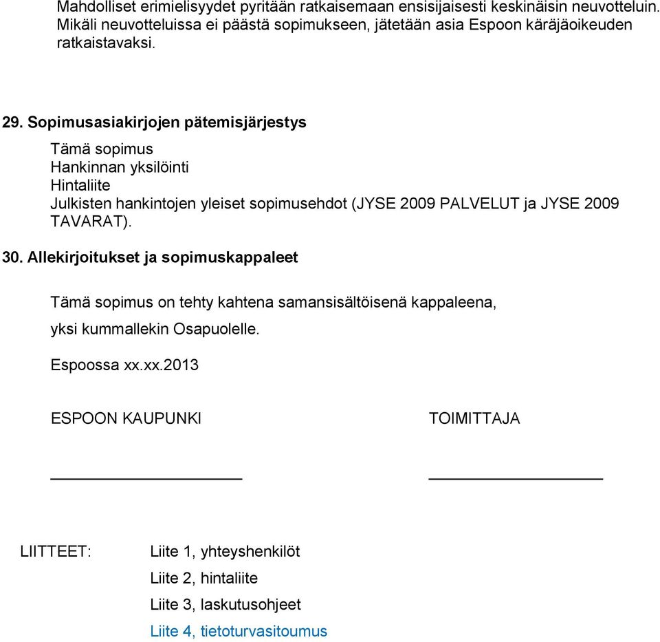 Sopimusasiakirjojen pätemisjärjestys Tämä sopimus Hankinnan yksilöinti Hintaliite Julkisten hankintojen yleiset sopimusehdot (JYSE 2009 PALVELUT ja JYSE 2009