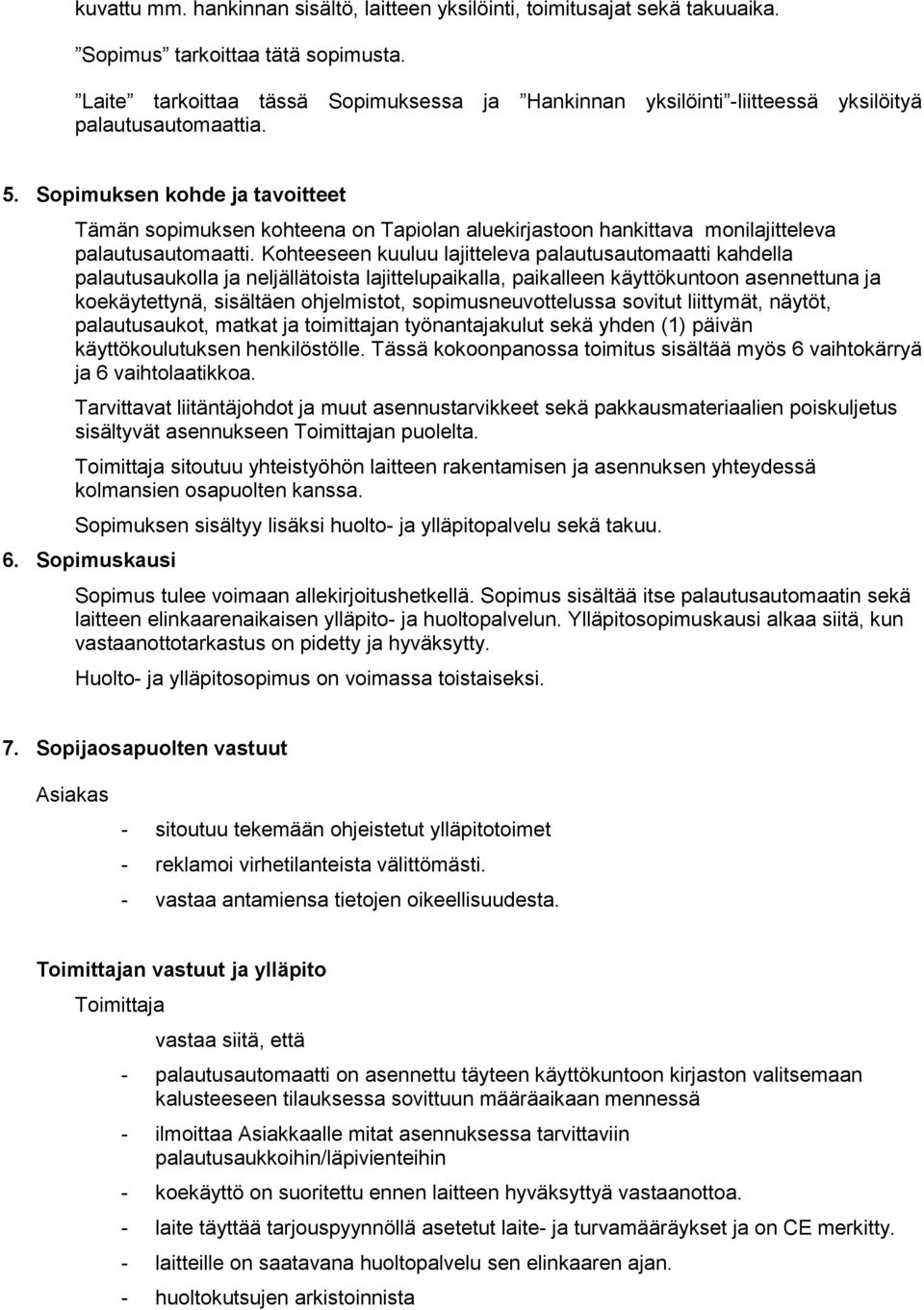 Sopimuksen kohde ja tavoitteet Tämän sopimuksen kohteena on Tapiolan aluekirjastoon hankittava monilajitteleva palautusautomaatti.