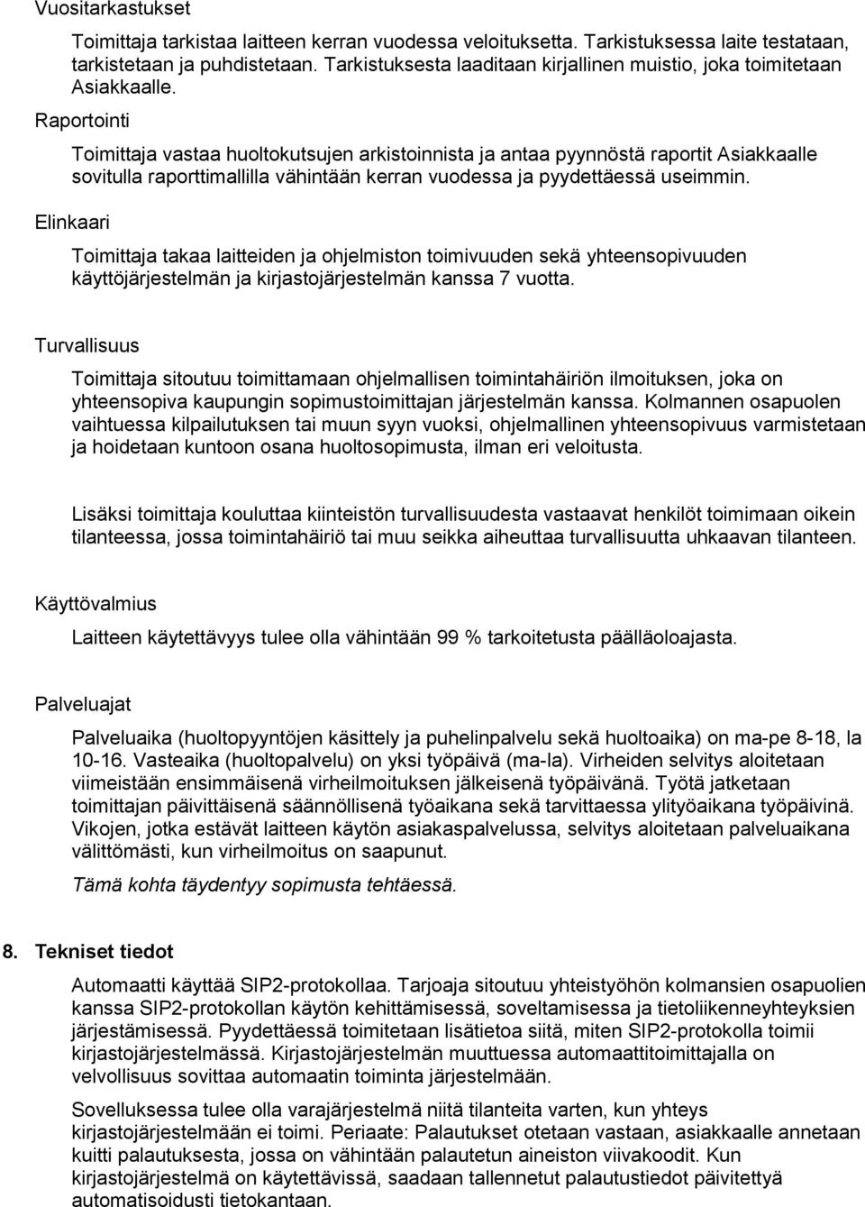 Raportointi Toimittaja vastaa huoltokutsujen arkistoinnista ja antaa pyynnöstä raportit Asiakkaalle sovitulla raporttimallilla vähintään kerran vuodessa ja pyydettäessä useimmin.