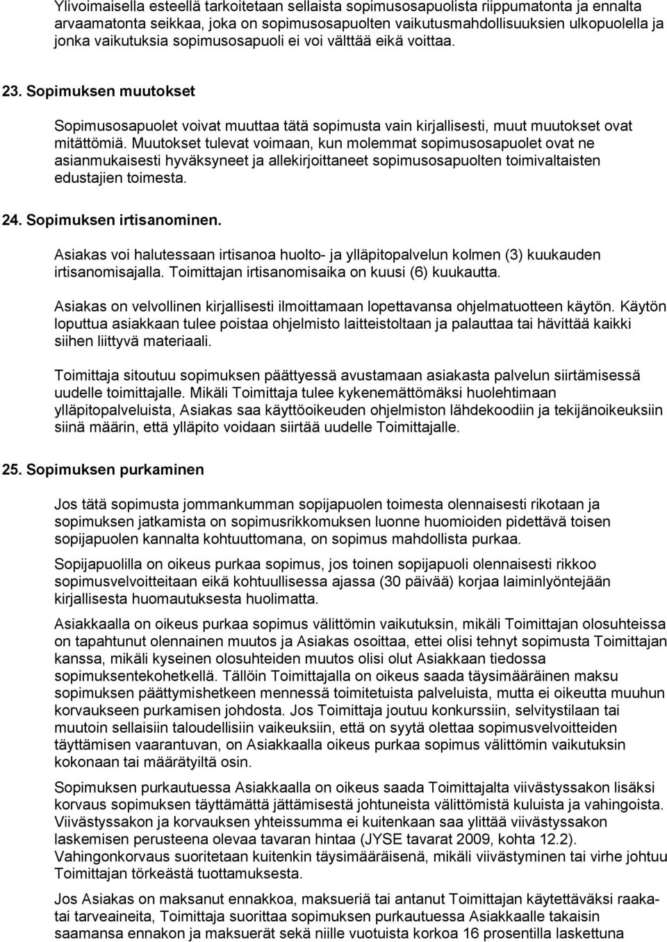 Muutokset tulevat voimaan, kun molemmat sopimusosapuolet ovat ne asianmukaisesti hyväksyneet ja allekirjoittaneet sopimusosapuolten toimivaltaisten edustajien toimesta. 24. Sopimuksen irtisanominen.