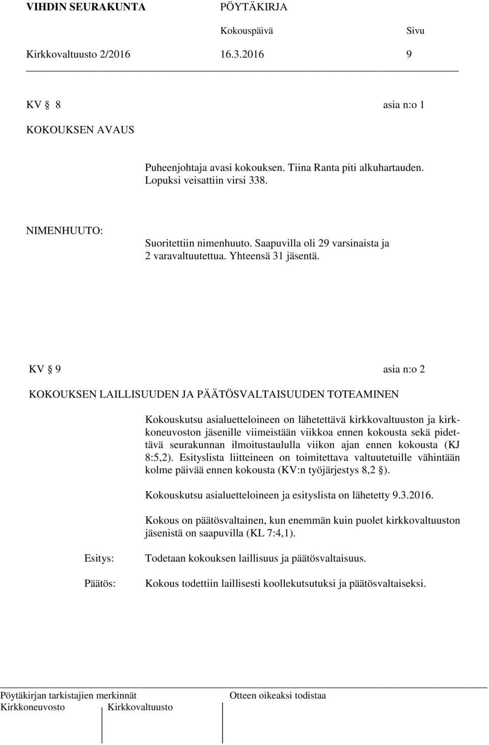 KV 9 asia n:o 2 KOKOUKSEN LAILLISUUDEN JA PÄÄTÖSVALTAISUUDEN TOTEAMINEN Kokouskutsu asialuetteloineen on lähetettävä kirkkovaltuuston ja kirkkoneuvoston jäsenille viimeistään viikkoa ennen kokousta