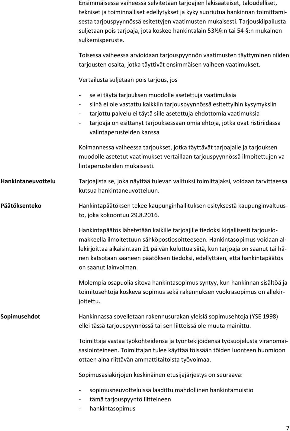 Toisessa vaiheessa arvioidaan tarjouspyynnön vaatimusten täyttyminen niiden tarjousten osalta, jotka täyttivät ensimmäisen vaiheen vaatimukset.