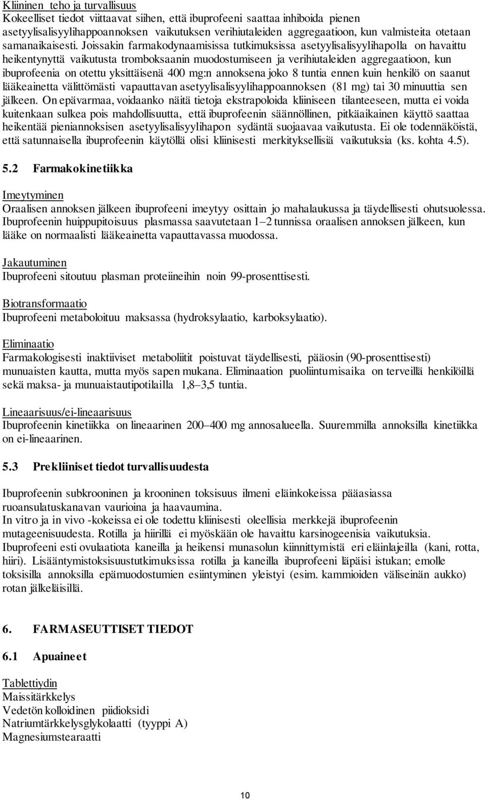 Joissakin farmakodynaamisissa tutkimuksissa asetyylisalisyylihapolla on havaittu heikentynyttä vaikutusta tromboksaanin muodostumiseen ja verihiutaleiden aggregaatioon, kun ibuprofeenia on otettu