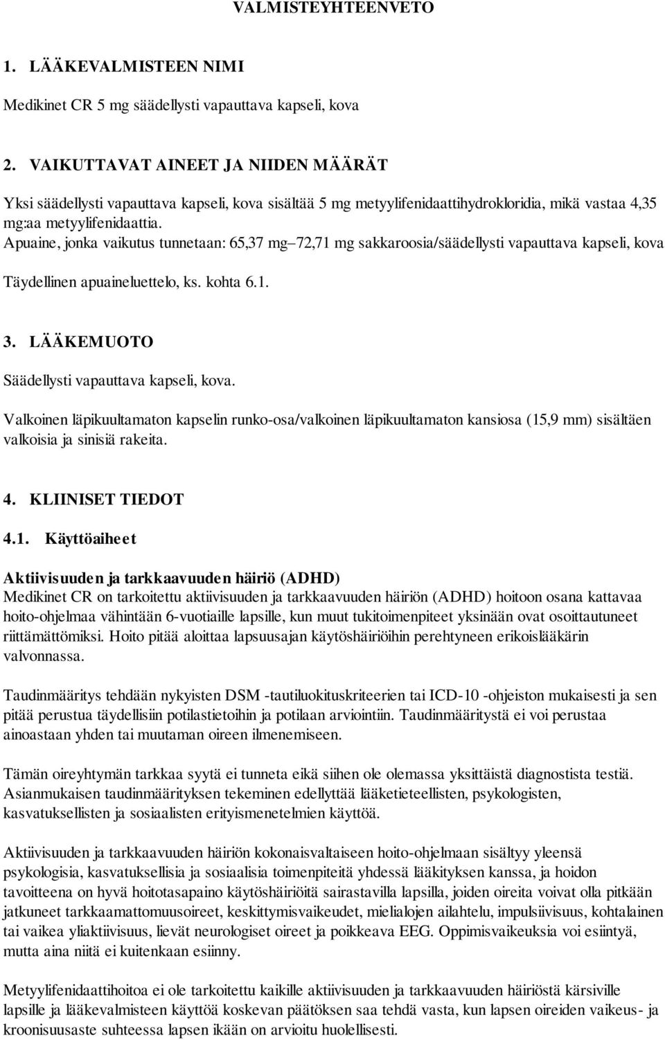 Apuaine, jonka vaikutus tunnetaan: 65,37 mg 72,71 mg sakkaroosia/säädellysti vapauttava kapseli, kova Täydellinen apuaineluettelo, ks. kohta 6.1. 3. LÄÄKEMUOTO Säädellysti vapauttava kapseli, kova.