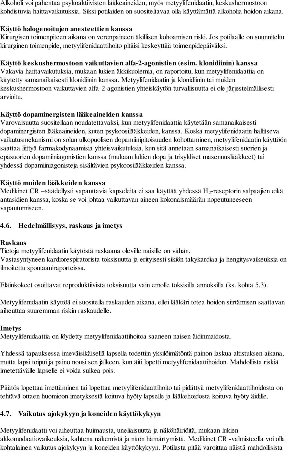 Jos potilaalle on suunniteltu kirurginen toimenpide, metyylifenidaattihoito pitäisi keskeyttää toimenpidepäiväksi. Käyttö keskushermostoon vaikuttavien alfa-2-agonistien (esim.