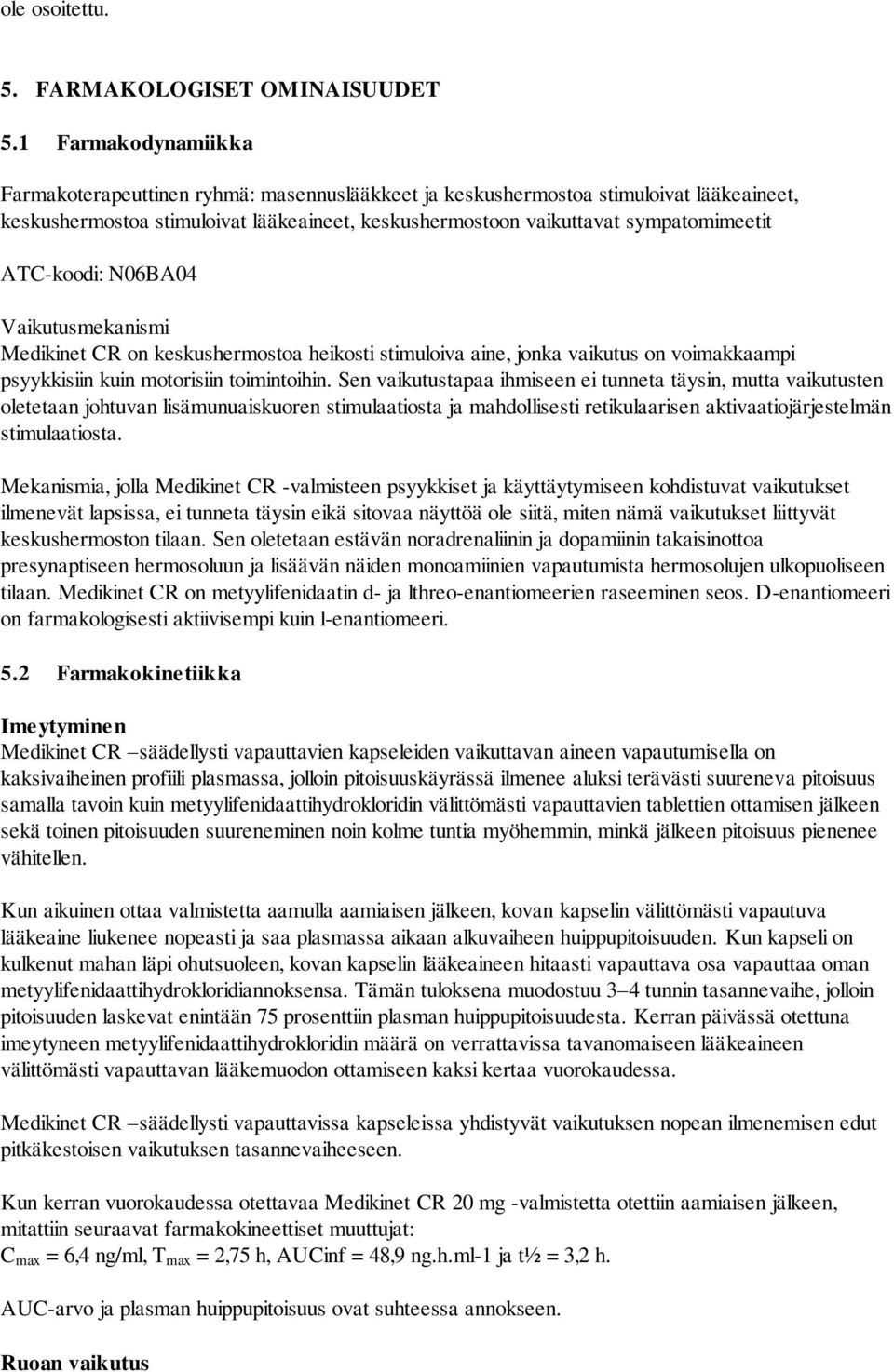 ATC-koodi: N06BA04 Vaikutusmekanismi Medikinet CR on keskushermostoa heikosti stimuloiva aine, jonka vaikutus on voimakkaampi psyykkisiin kuin motorisiin toimintoihin.