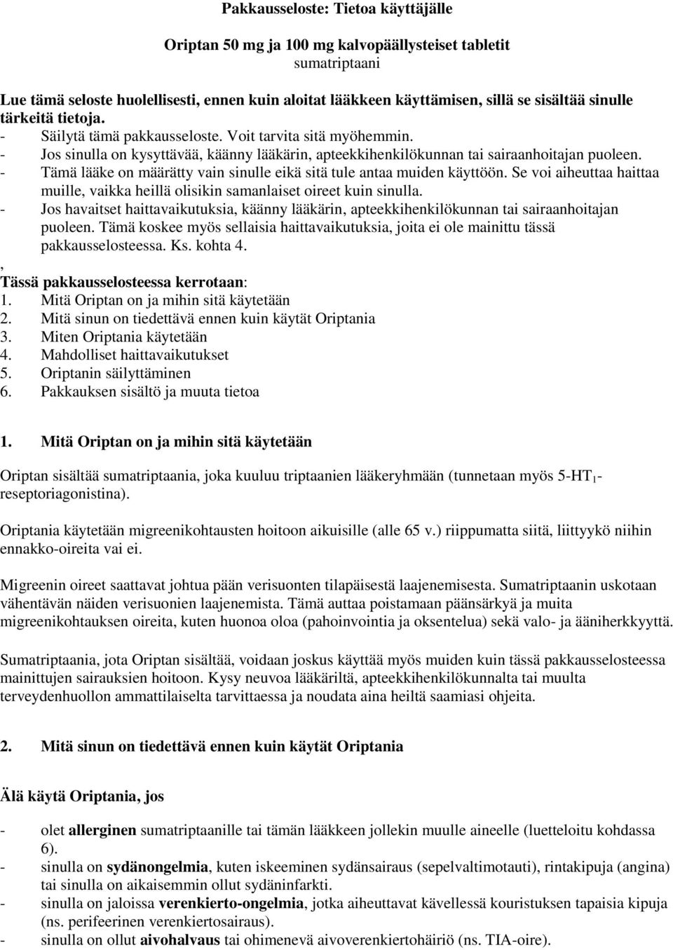 - Tämä lääke on määrätty vain sinulle eikä sitä tule antaa muiden käyttöön. Se voi aiheuttaa haittaa muille, vaikka heillä olisikin samanlaiset oireet kuin sinulla.