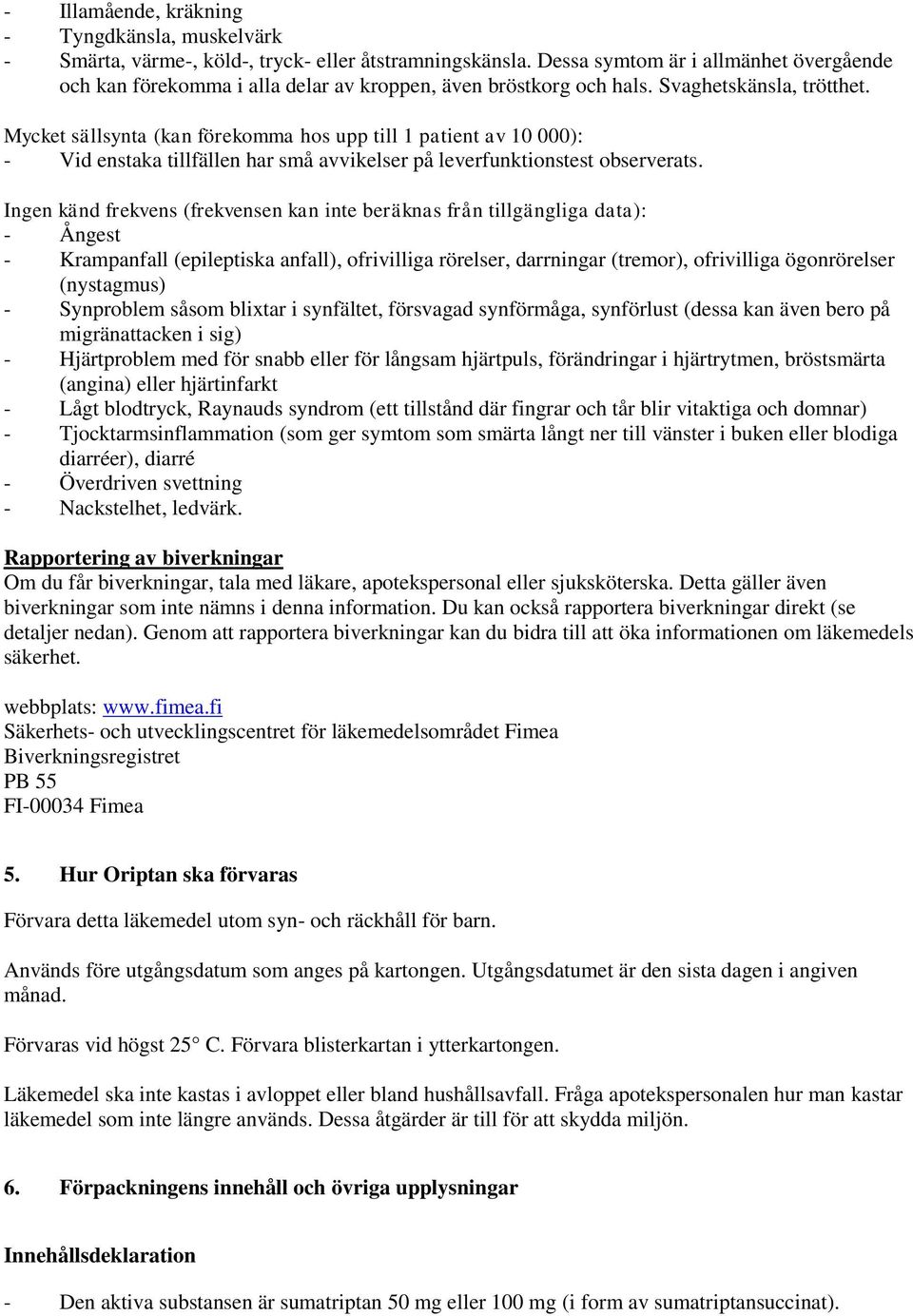 Mycket sällsynta (kan förekomma hos upp till 1 patient av 10 000): - Vid enstaka tillfällen har små avvikelser på leverfunktionstest observerats.