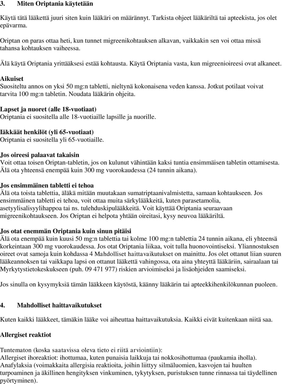 Käytä Oriptania vasta, kun migreenioireesi ovat alkaneet. Aikuiset Suositeltu annos on yksi 50 mg:n tabletti, nieltynä kokonaisena veden kanssa. Jotkut potilaat voivat tarvita 100 mg:n tabletin.