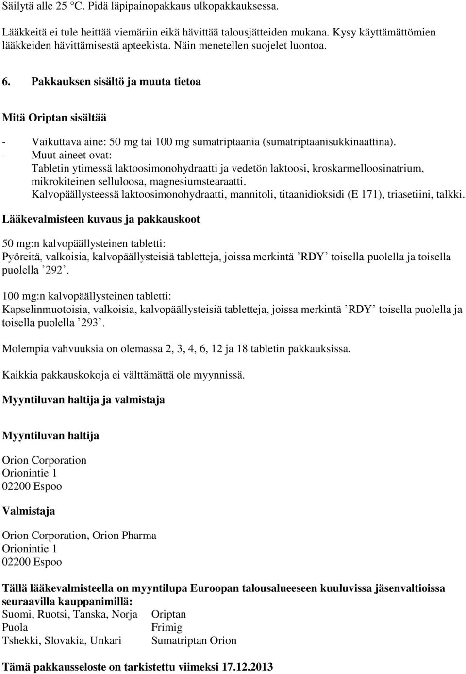 - Muut aineet ovat: Tabletin ytimessä laktoosimonohydraatti ja vedetön laktoosi, kroskarmelloosinatrium, mikrokiteinen selluloosa, magnesiumstearaatti.