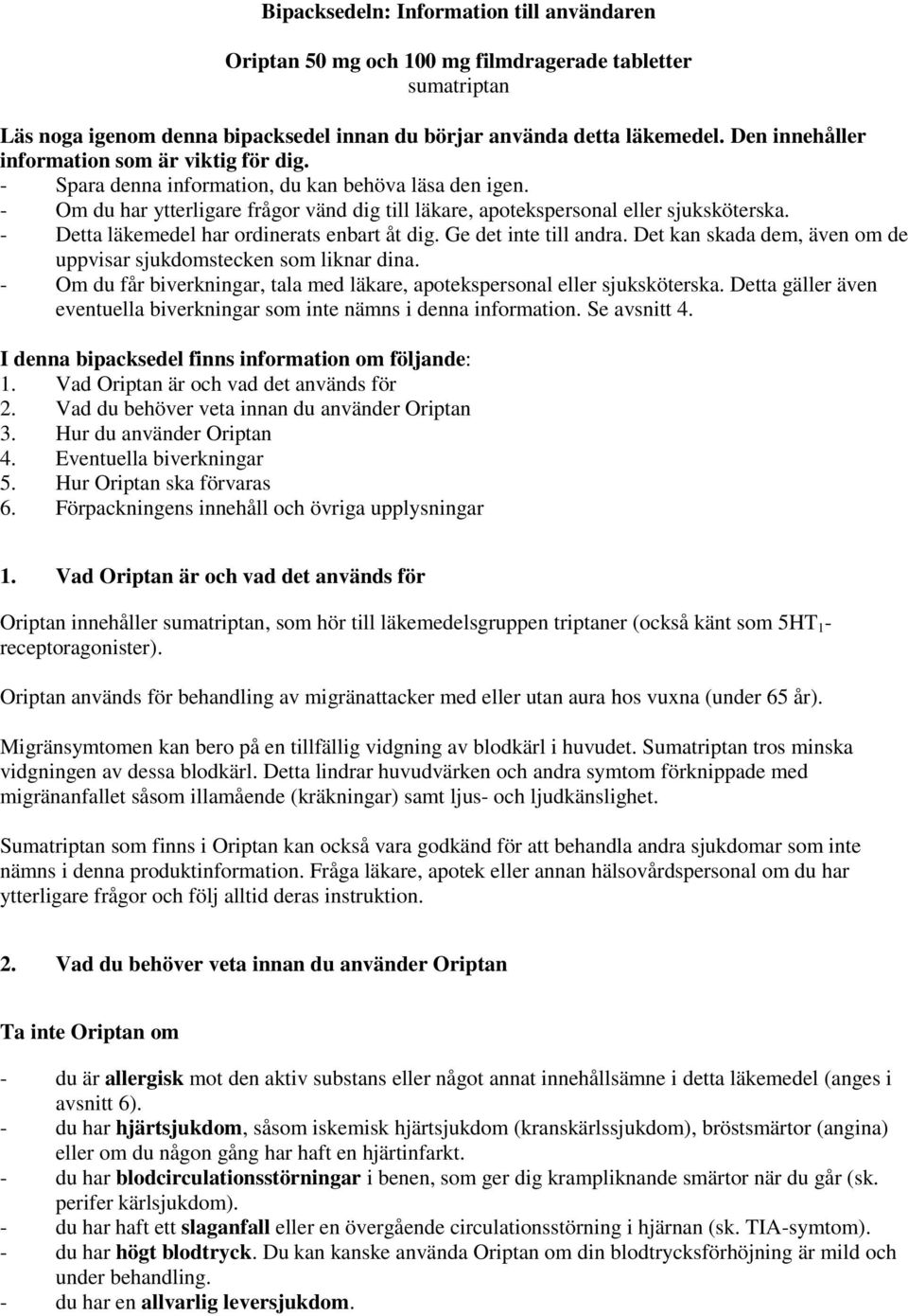 - Detta läkemedel har ordinerats enbart åt dig. Ge det inte till andra. Det kan skada dem, även om de uppvisar sjukdomstecken som liknar dina.
