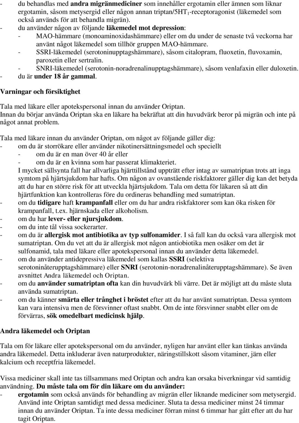- du använder någon av följande läkemedel mot depression: - MAO-hämmare (monoaminoxidashämmare) eller om du under de senaste två veckorna har använt något läkemedel som tillhör gruppen MAO-hämmare.