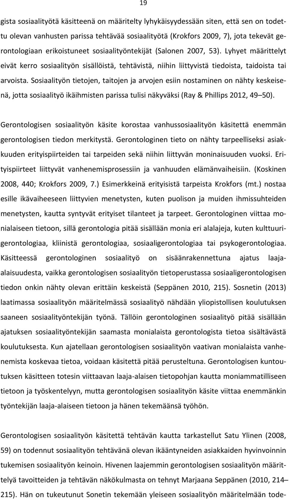 Sosiaalityön tietojen, taitojen ja arvojen esiin nostaminen on nähty keskeisenä, jotta sosiaalityö ikäihmisten parissa tulisi näkyväksi (Ray & Phillips 2012, 49 50).