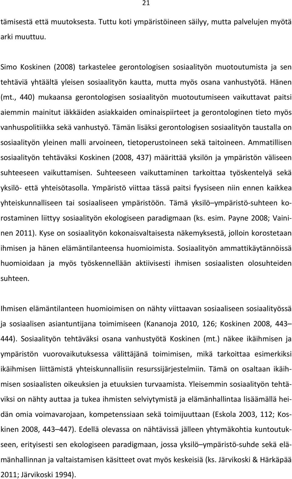 , 440) mukaansa gerontologisen sosiaalityön muotoutumiseen vaikuttavat paitsi aiemmin mainitut iäkkäiden asiakkaiden ominaispiirteet ja gerontologinen tieto myös vanhuspolitiikka sekä vanhustyö.