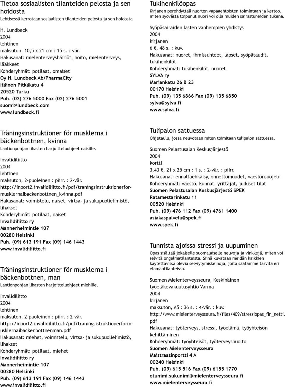 (02) 276 5000 Fax (02) 276 5001 suomi@lundbeck.com www.lundbeck.fi Tukihenkilöopas Kirjanen perehdyttää nuorten vapaaehtoisten toimintaan ja kertoo, miten syövästä toipunut nuori voi olla muiden sairastuneiden tukena.