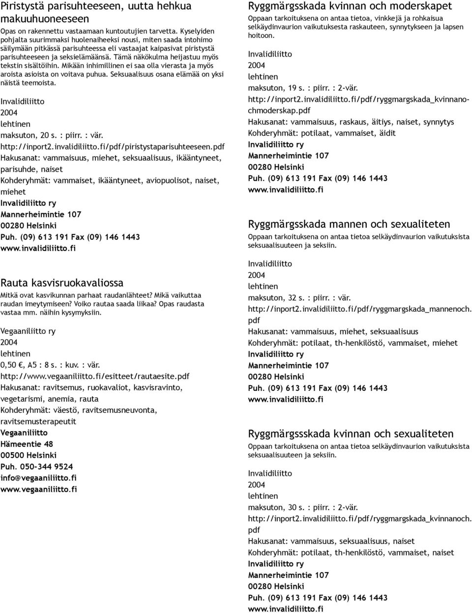 Tämä näkökulma heijastuu myös tekstin sisältöihin. Mikään inhimillinen ei saa olla vierasta ja myös aroista asioista on voitava puhua. Seksuaalisuus osana elämää on yksi näistä teemoista.