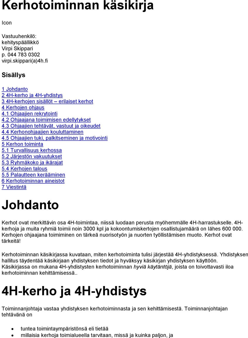 3 Ohjaajien tehtävät, vastuut ja oikeudet 4.4 Kerhonohjaajien kouluttaminen 4.5 Ohjaajien tuki, palkitseminen ja motivointi 5 Kerhon toiminta 5.1 Turvallisuus kerhossa 5.2 Järjestön vakuutukset 5.