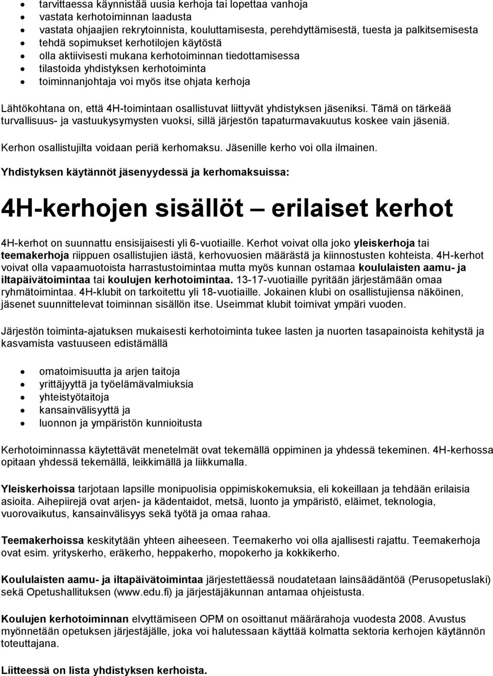 4H-toimintaan osallistuvat liittyvät yhdistyksen jäseniksi. Tämä on tärkeää turvallisuus- ja vastuukysymysten vuoksi, sillä järjestön tapaturmavakuutus koskee vain jäseniä.