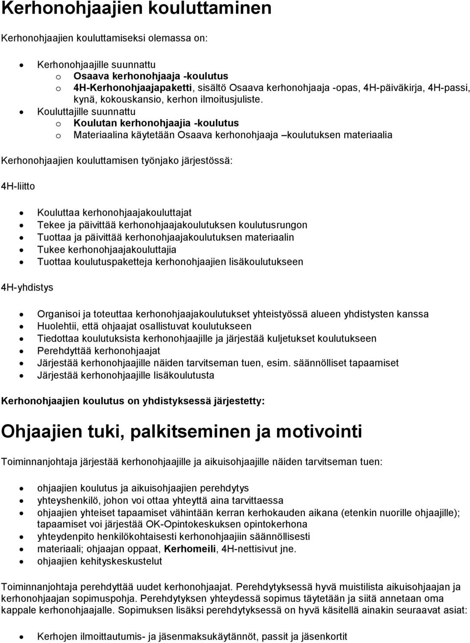 Kouluttajille suunnattu o Koulutan kerhonohjaajia -koulutus o Materiaalina käytetään Osaava kerhonohjaaja koulutuksen materiaalia Kerhonohjaajien kouluttamisen työnjako järjestössä: 4H-liitto