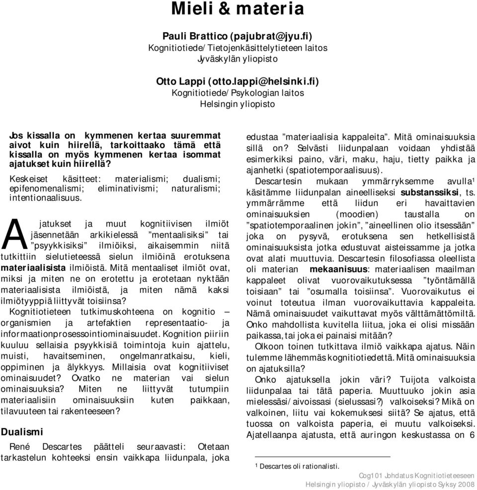 hiirellä? Keskeiset käsitteet: materialismi; dualismi; epifenomenalismi; eliminativismi; naturalismi; intentionaalisuus.