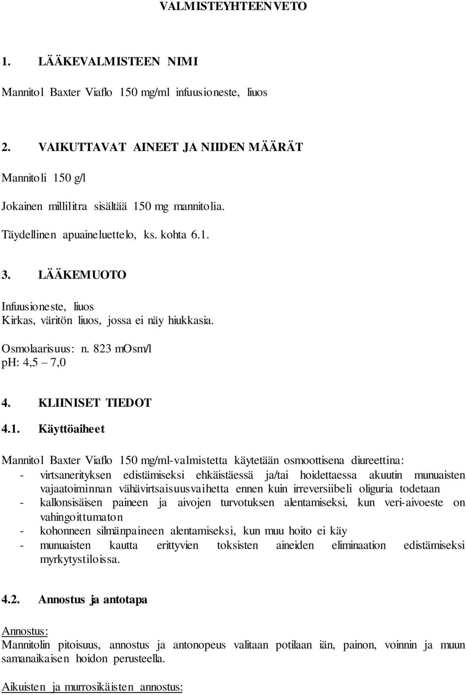 LÄÄKEMUOTO Infuusioneste, liuos Kirkas, väritön liuos, jossa ei näy hiukkasia. Osmolaarisuus: n. 823 mosm/l ph: 4,5 7,0 4. KLIINISET TIEDOT 4.1.