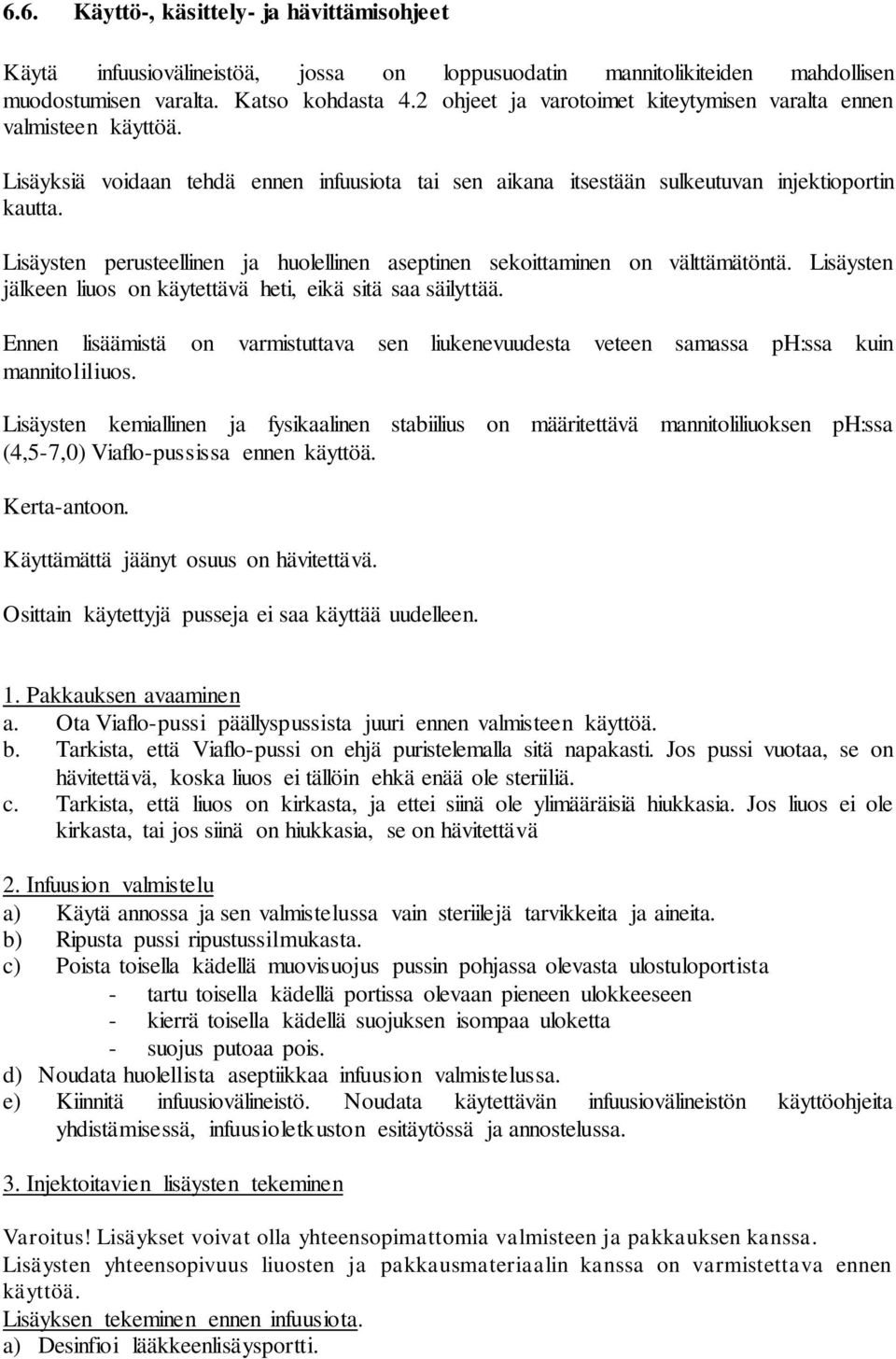 Lisäysten perusteellinen ja huolellinen aseptinen sekoittaminen on välttämätöntä. Lisäysten jälkeen liuos on käytettävä heti, eikä sitä saa säilyttää.