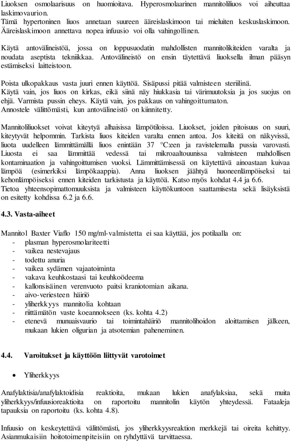 Antovälineistö on ensin täytettävä liuoksella ilman pääsyn estämiseksi laitteistoon. Poista ulkopakkaus vasta juuri ennen käyttöä. Sisäpussi pitää valmisteen steriilinä.