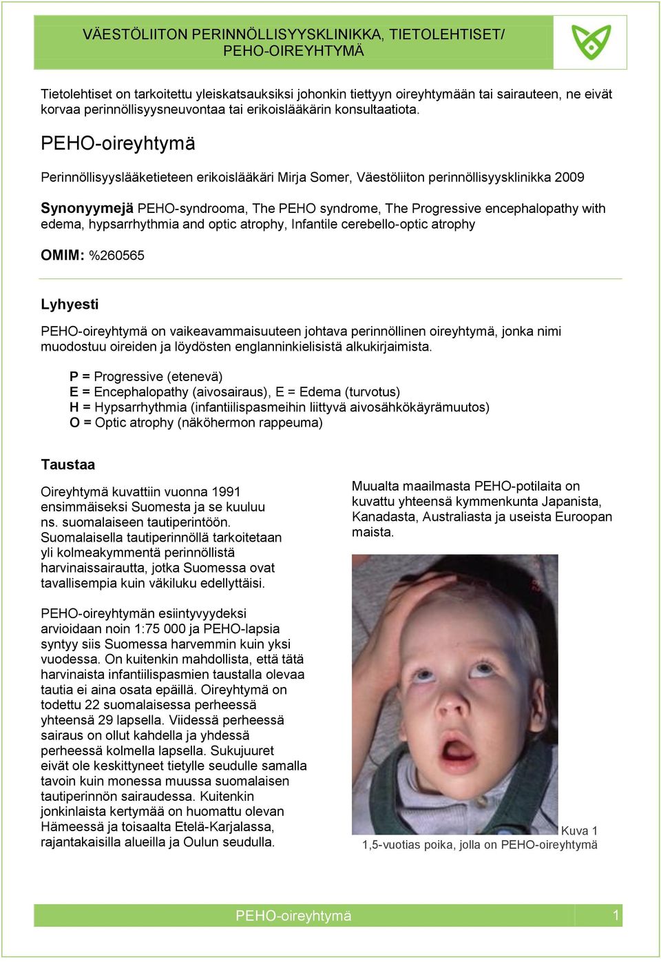 edema, hypsarrhythmia and optic atrophy, Infantile cerebello-optic atrophy OMIM: %260565 Lyhyesti PEHO-oireyhtymä on vaikeavammaisuuteen johtava perinnöllinen oireyhtymä, jonka nimi muodostuu