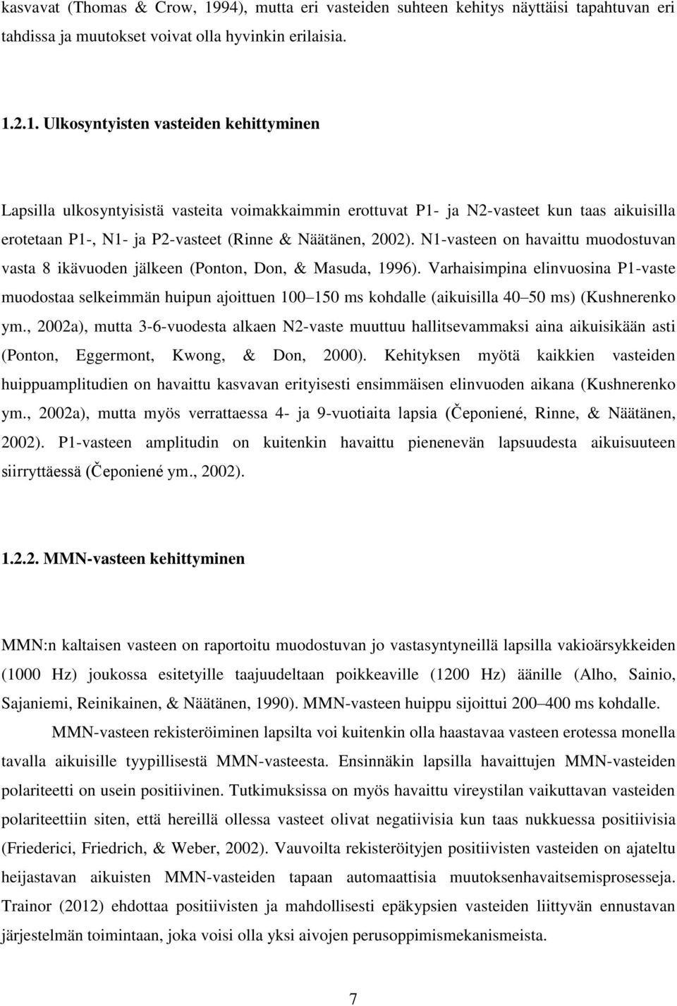 2.1. Ulkosyntyisten vasteiden kehittyminen Lapsilla ulkosyntyisistä vasteita voimakkaimmin erottuvat P1- ja N2-vasteet kun taas aikuisilla erotetaan P1-, N1- ja P2-vasteet (Rinne & Näätänen, 2002).