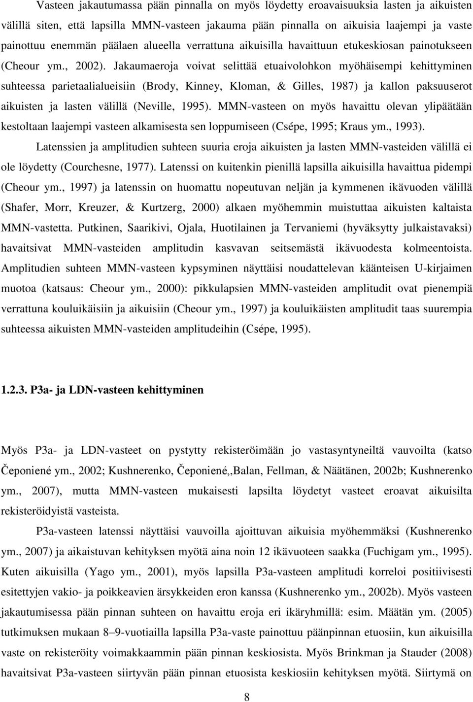 Jakaumaeroja voivat selittää etuaivolohkon myöhäisempi kehittyminen suhteessa parietaalialueisiin (Brody, Kinney, Kloman, & Gilles, 1987) ja kallon paksuuserot aikuisten ja lasten välillä (Neville,