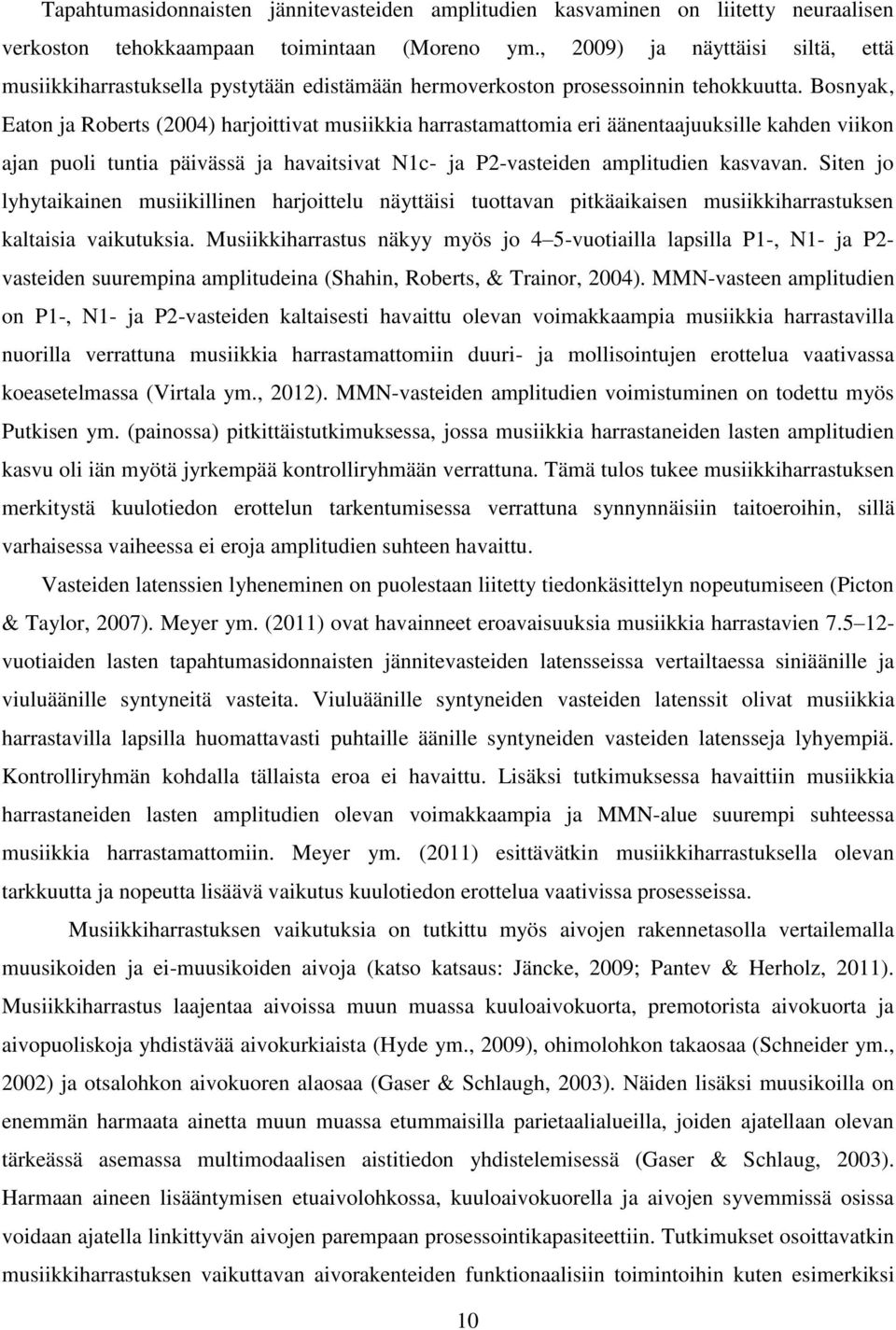 Bosnyak, Eaton ja Roberts (2004) harjoittivat musiikkia harrastamattomia eri äänentaajuuksille kahden viikon ajan puoli tuntia päivässä ja havaitsivat N1c- ja P2-vasteiden amplitudien kasvavan.