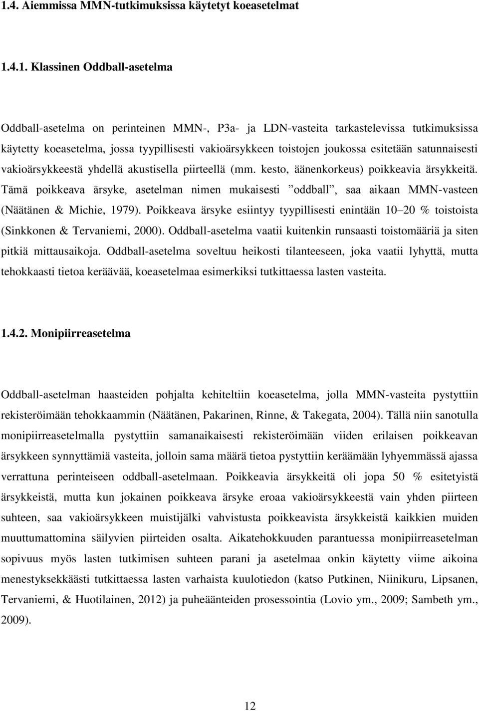 Tä ä poi eava ärsy e, asetel an ni en u aisesti o all, saa ai aan MMN-vasteen (Näätänen & Michie, 1979).