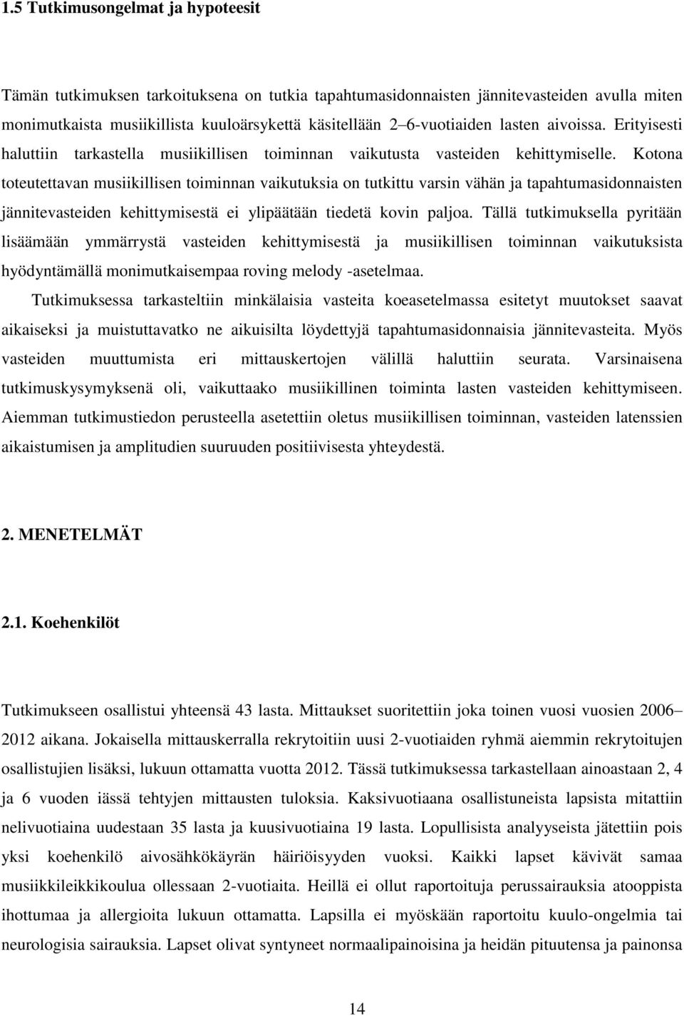 Kotona toteutettavan musiikillisen toiminnan vaikutuksia on tutkittu varsin vähän ja tapahtumasidonnaisten jännitevasteiden kehittymisestä ei ylipäätään tiedetä kovin paljoa.