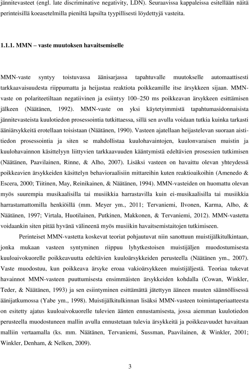 ärsykkeen sijaan. MMNvaste on polariteetiltaan negatiivinen ja esiintyy 100 250 ms poikkeavan ärsykkeen esittämisen jälkeen (Näätänen, 1992).