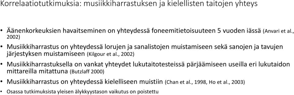 , 2002) Musiikkiharrastus on yhteydessä lorujen ja sanalistojen muistamiseen sekä sanojen ja tavujen järjestyksen muistamiseen (Kilgour et al.