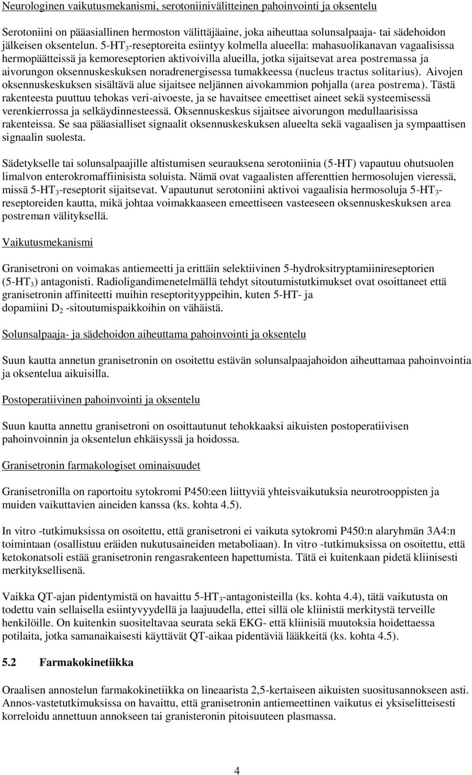 5-HT 3 -reseptoreita esiintyy kolmella alueella: mahasuolikanavan vagaalisissa hermopäätteissä ja kemoreseptorien aktivoivilla alueilla, jotka sijaitsevat area postremassa ja aivorungon