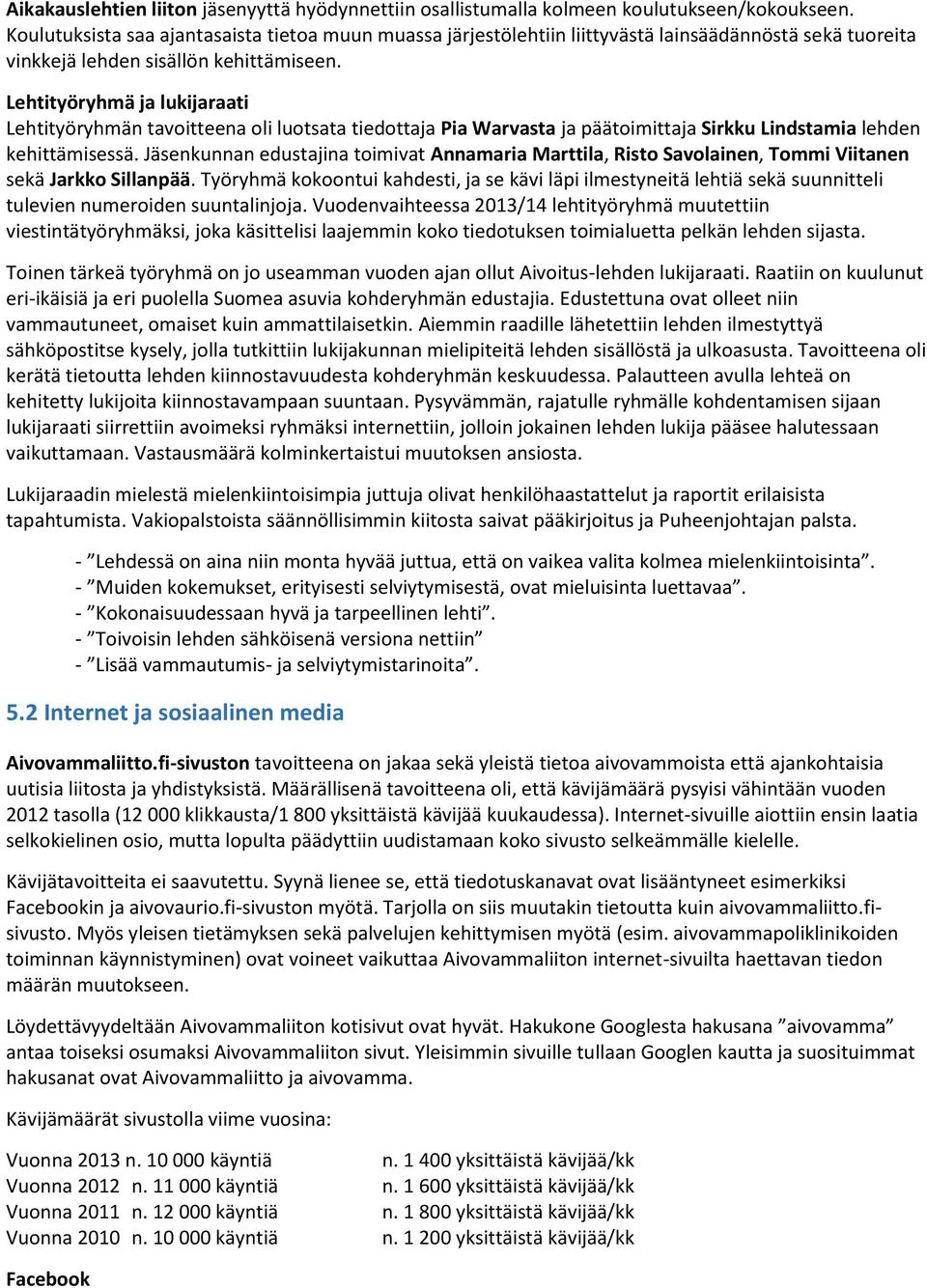 Lehtityöryhmä ja lukijaraati Lehtityöryhmän tavoitteena oli luotsata tiedottaja Pia Warvasta ja päätoimittaja Sirkku Lindstamia lehden kehittämisessä.